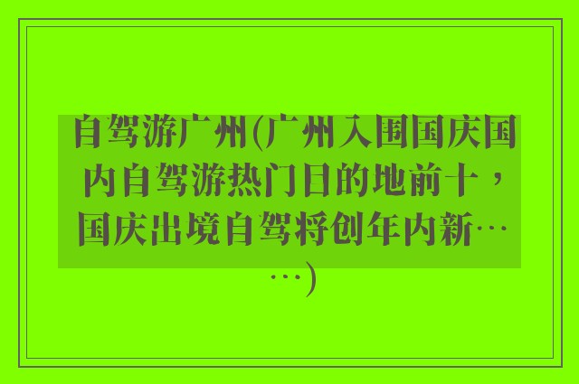 自驾游广州(广州入围国庆国内自驾游热门目的地前十，国庆出境自驾将创年内新……)